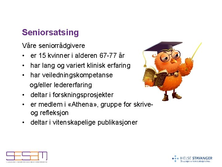Seniorsatsing Våre seniorrådgivere • er 15 kvinner i alderen 67 -77 år • har Seniorsatsing Våre seniorrådgivere • er 15 kvinner i alderen 67 -77 år • har