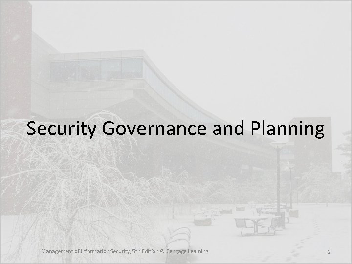 Security Governance and Planning Management of Information Security, 5 th Edition © Cengage Learning