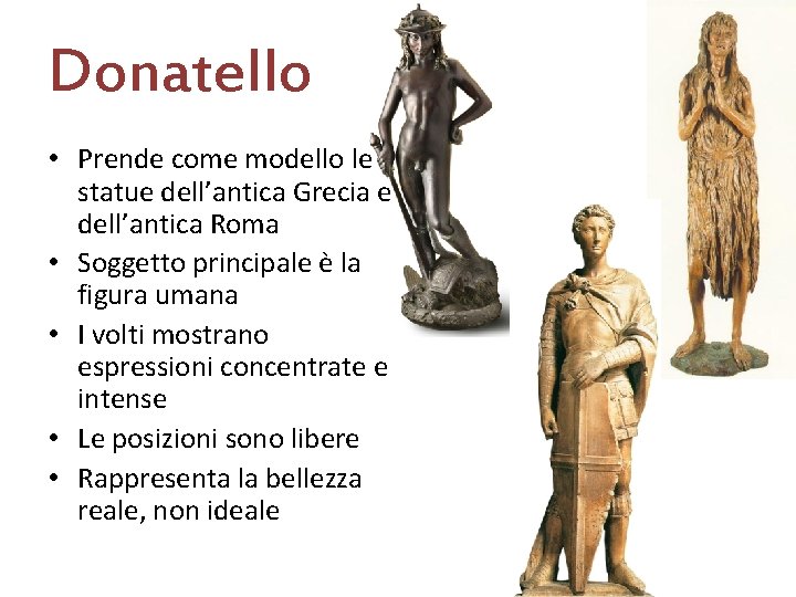 Donatello • Prende come modello le statue dell’antica Grecia e dell’antica Roma • Soggetto