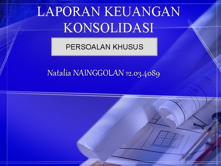 LAPORAN KEUANGAN KONSOLIDASI PERSOALAN KHUSUS Natalia NAINGGOLAN 12. 03. 4089 