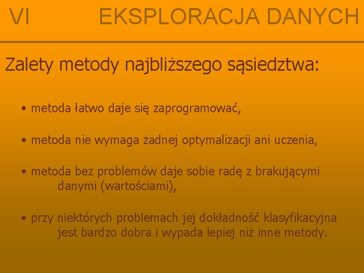 VI EKSPLORACJA DANYCH Zalety metody najbliższego sąsiedztwa: • metoda łatwo daje się zaprogramować, •