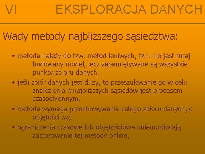 VI EKSPLORACJA DANYCH Wady metody najbliższego sąsiedztwa: • metoda należy do tzw. metod leniwych,