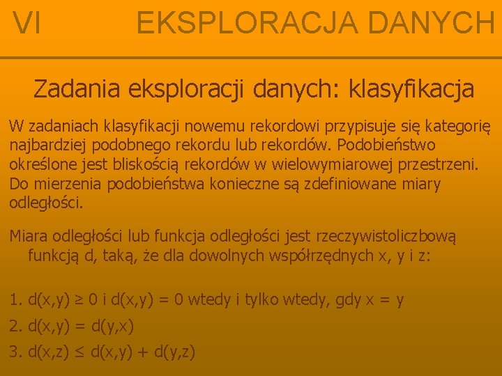 VI EKSPLORACJA DANYCH Zadania eksploracji danych: klasyfikacja W zadaniach klasyfikacji nowemu rekordowi przypisuje się