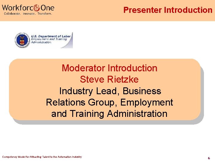 Presenter Introduction Moderator Introduction Steve Rietzke Industry Lead, Business Relations Group, Employment and Training
