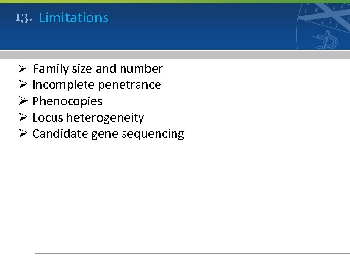 13. Limitations Ø Family size and number Ø Incomplete penetrance Ø Phenocopies Ø Locus