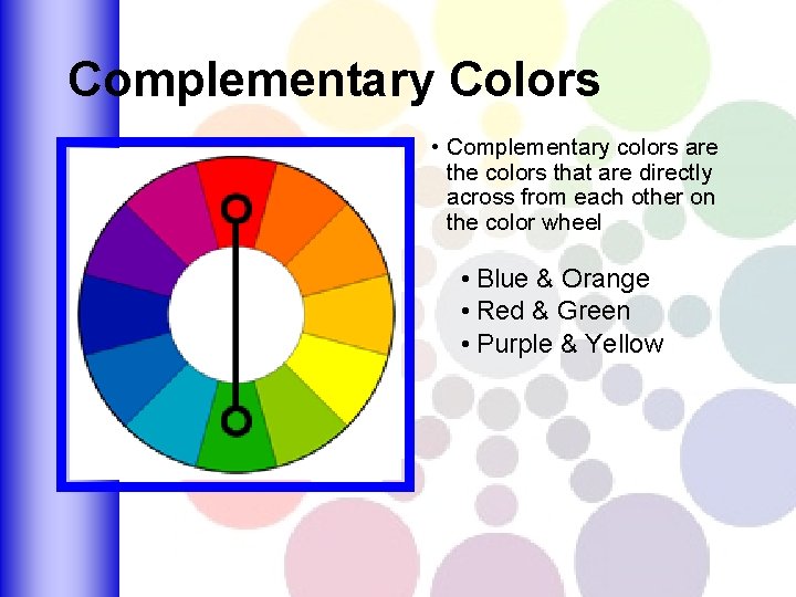 Complementary Colors • Complementary colors are the colors that are directly across from each