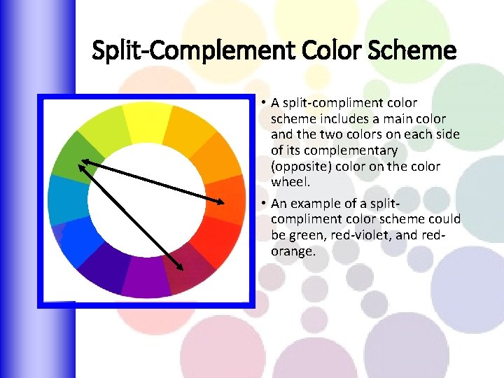 Split-Complement Color Scheme • A split-compliment color scheme includes a main color and the