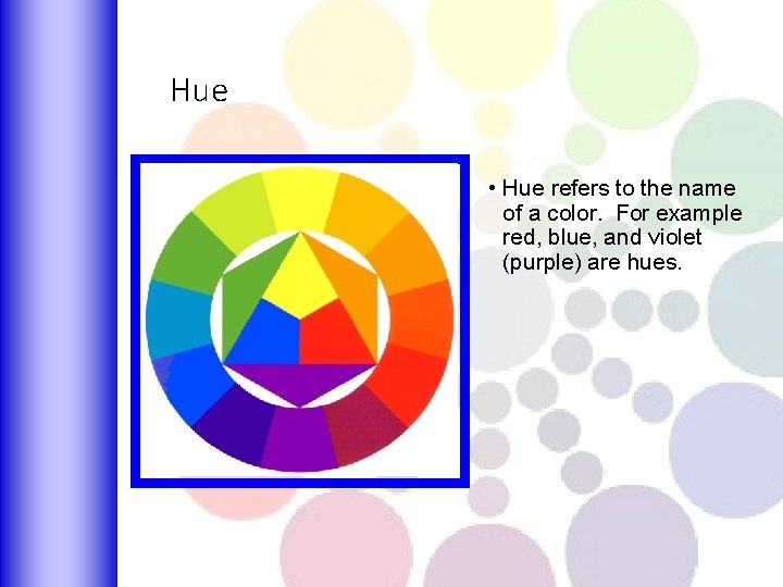 Hue • Hue refers to the name of a color. For example red, blue,