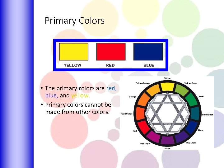 Primary Colors • The primary colors are red, blue, and yellow. • Primary colors
