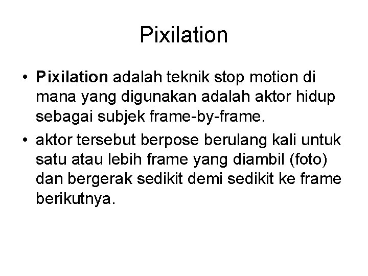 Pixilation • Pixilation adalah teknik stop motion di mana yang digunakan adalah aktor hidup