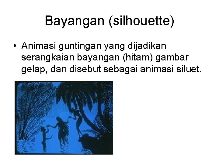 Bayangan (silhouette) • Animasi guntingan yang dijadikan serangkaian bayangan (hitam) gambar gelap, dan disebut