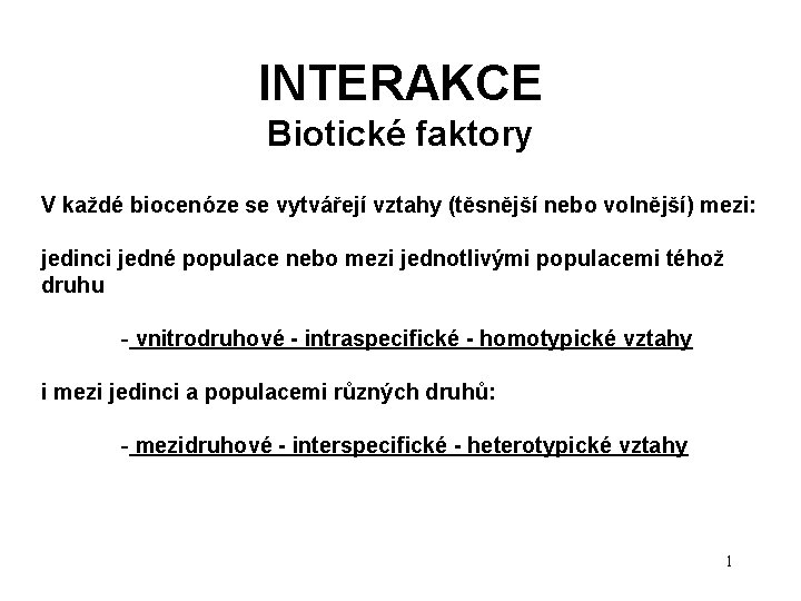 INTERAKCE Biotické faktory V každé biocenóze se vytvářejí vztahy (těsnější nebo volnější) mezi: jedinci