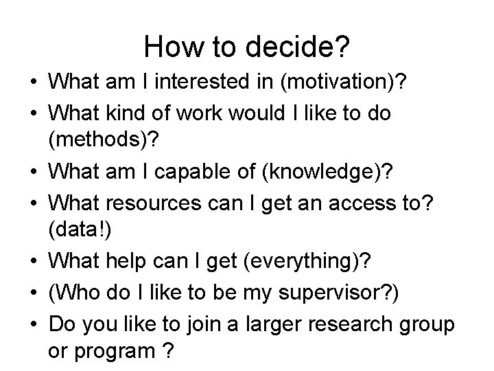 How to decide? • What am I interested in (motivation)? • What kind of