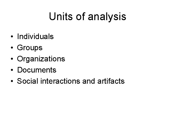 Units of analysis • • • Individuals Groups Organizations Documents Social interactions and artifacts