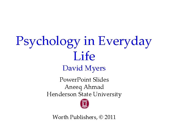 Psychology in Everyday Life David Myers Power. Point Slides Aneeq Ahmad Henderson State University