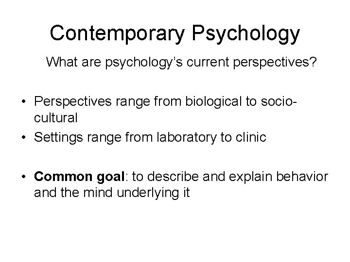 Contemporary Psychology What are psychology’s current perspectives? • Perspectives range from biological to sociocultural