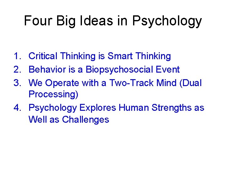 Four Big Ideas in Psychology 1. Critical Thinking is Smart Thinking 2. Behavior is