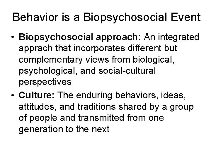 Behavior is a Biopsychosocial Event • Biopsychosocial approach: An integrated apprach that incorporates different