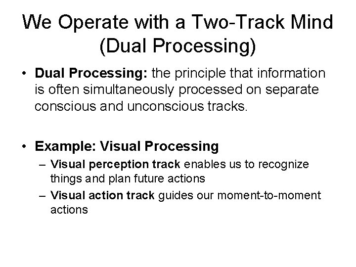 We Operate with a Two-Track Mind (Dual Processing) • Dual Processing: the principle that