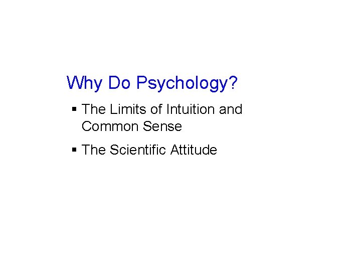 Why Do Psychology? § The Limits of Intuition and Common Sense § The Scientific