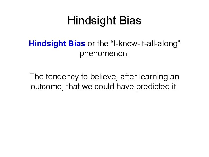 Hindsight Bias or the “I-knew-it-all-along” phenomenon. The tendency to believe, after learning an outcome,