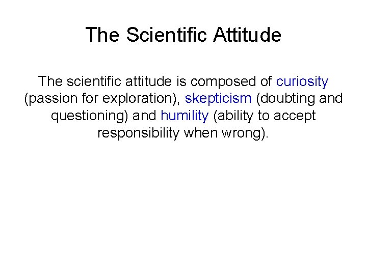 The Scientific Attitude The scientific attitude is composed of curiosity (passion for exploration), skepticism