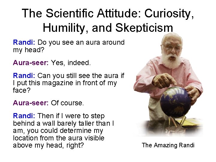 The Scientific Attitude: Curiosity, Humility, and Skepticism Randi: Do you see an aura around