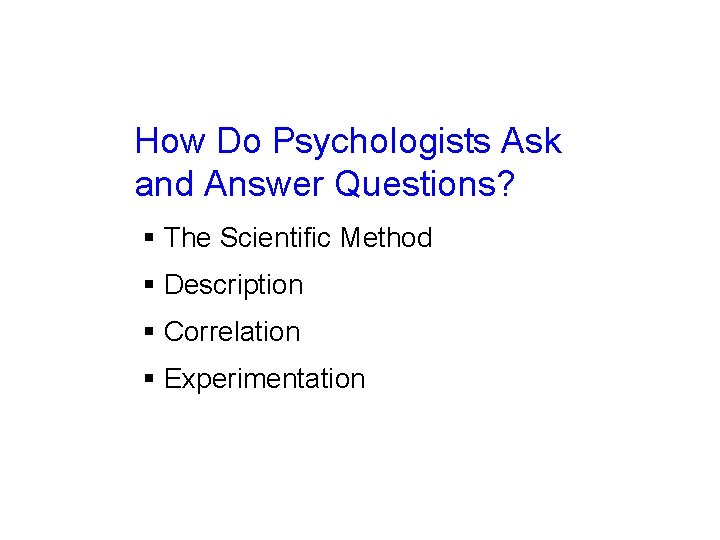 How Do Psychologists Ask and Answer Questions? § The Scientific Method § Description §