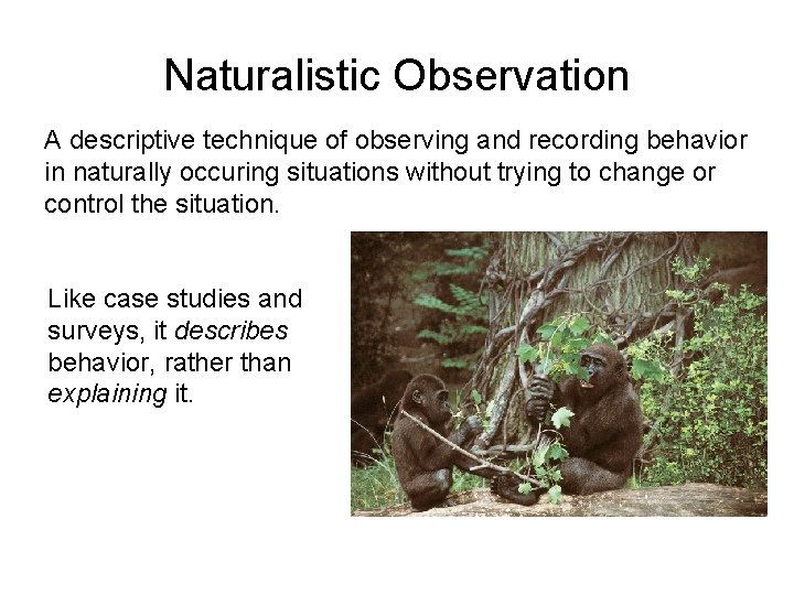 Naturalistic Observation A descriptive technique of observing and recording behavior in naturally occuring situations