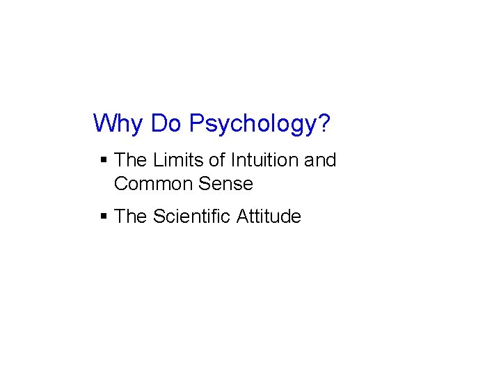 Why Do Psychology? § The Limits of Intuition and Common Sense § The Scientific