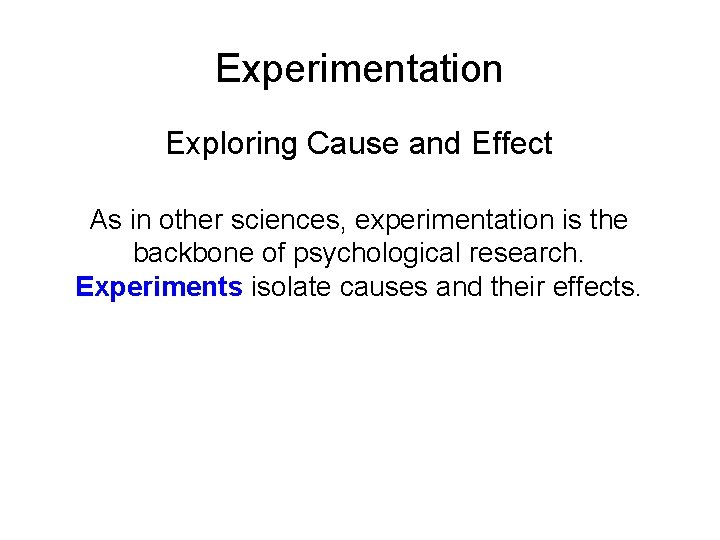 Experimentation Exploring Cause and Effect As in other sciences, experimentation is the backbone of