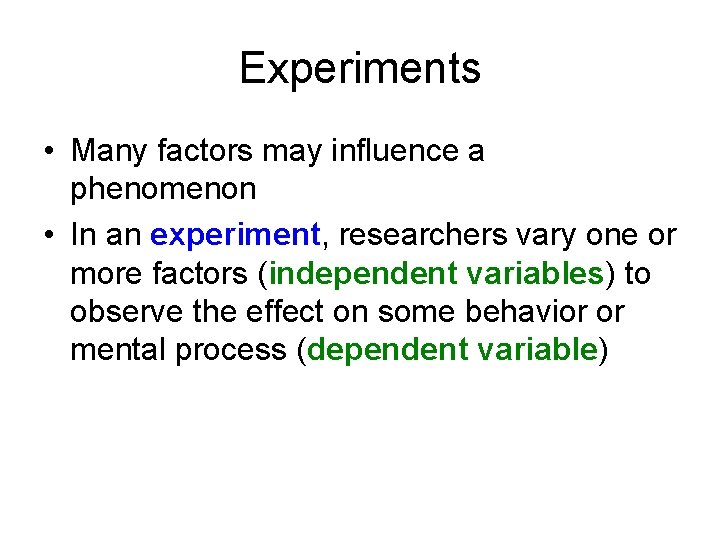 Experiments • Many factors may influence a phenomenon • In an experiment, researchers vary