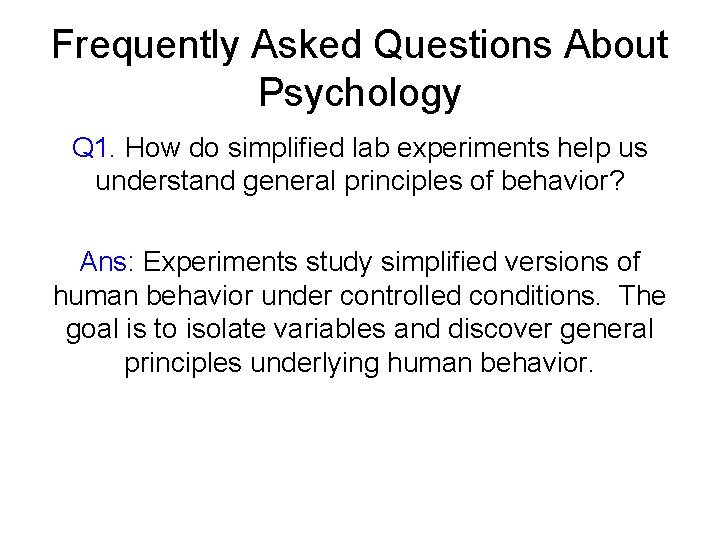 Frequently Asked Questions About Psychology Q 1. How do simplified lab experiments help us