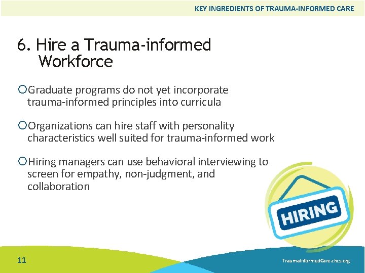 KEY INGREDIENTS OF TRAUMA-INFORMED CARE 6. Hire a Trauma-informed Workforce Graduate programs do not