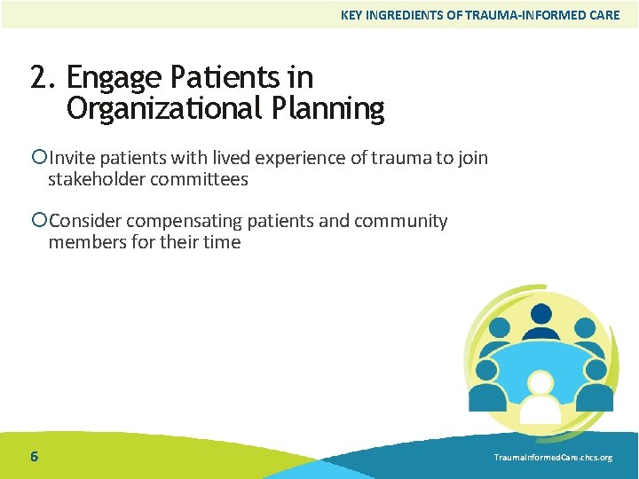 KEY INGREDIENTS OF TRAUMA-INFORMED CARE 2. Engage Patients in Organizational Planning Invite patients with