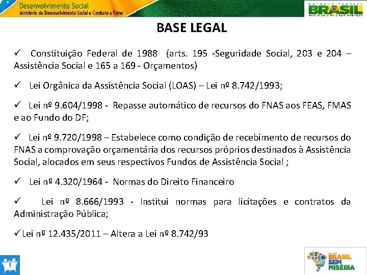 BASE LEGAL ü Constituição Federal de 1988 (arts. 195 -Seguridade Social, 203 e 204