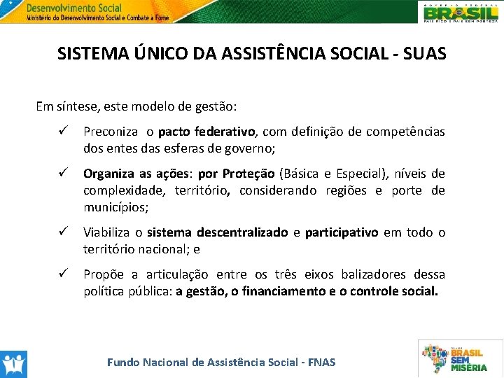 SISTEMA ÚNICO DA ASSISTÊNCIA SOCIAL - SUAS Em síntese, este modelo de gestão: ü