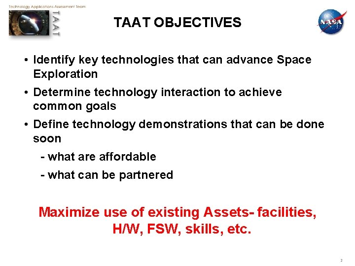 TAAT OBJECTIVES • Identify key technologies that can advance Space Exploration • Determine technology