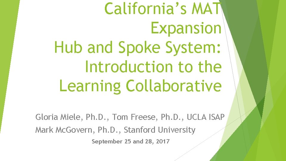 California’s MAT Expansion Hub and Spoke System: Introduction to the Learning Collaborative Gloria Miele,