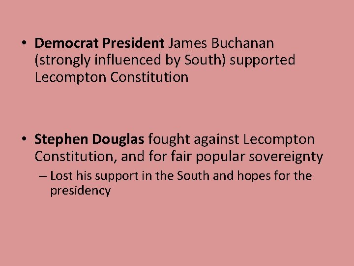 • Democrat President James Buchanan (strongly influenced by South) supported Lecompton Constitution • • Democrat President James Buchanan (strongly influenced by South) supported Lecompton Constitution •