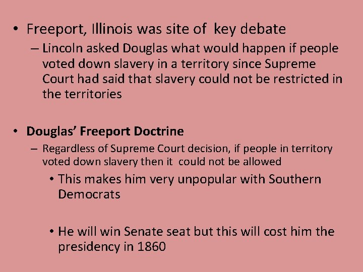 • Freeport, Illinois was site of key debate – Lincoln asked Douglas what • Freeport, Illinois was site of key debate – Lincoln asked Douglas what
