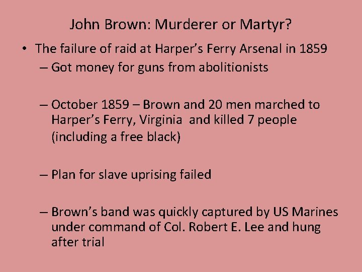 John Brown: Murderer or Martyr? • The failure of raid at Harper’s Ferry Arsenal John Brown: Murderer or Martyr? • The failure of raid at Harper’s Ferry Arsenal