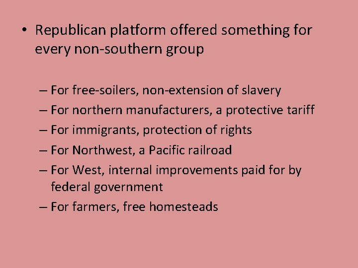 • Republican platform offered something for every non-southern group – For free-soilers, non-extension • Republican platform offered something for every non-southern group – For free-soilers, non-extension