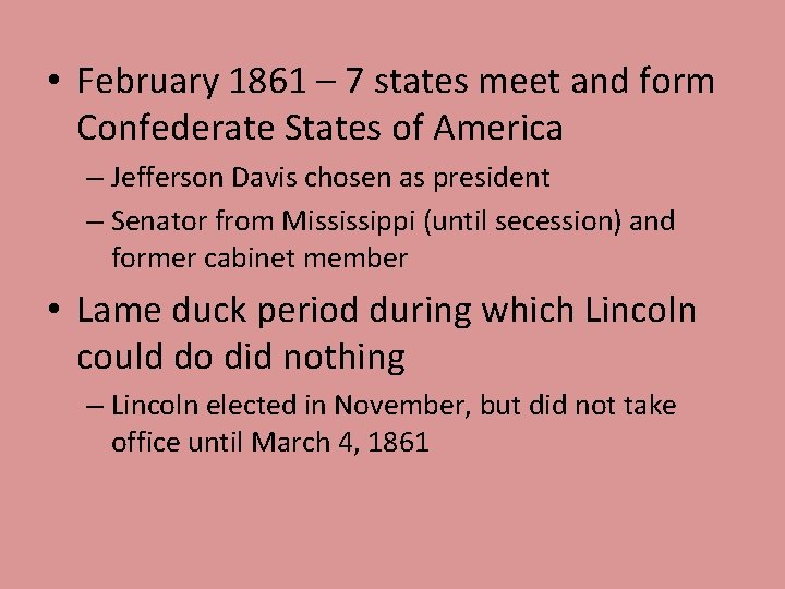 • February 1861 – 7 states meet and form Confederate States of America • February 1861 – 7 states meet and form Confederate States of America