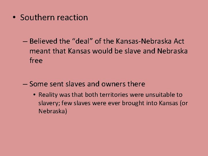 • Southern reaction – Believed the “deal” of the Kansas-Nebraska Act meant that • Southern reaction – Believed the “deal” of the Kansas-Nebraska Act meant that