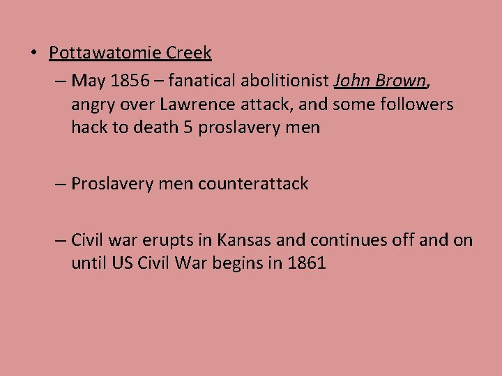 • Pottawatomie Creek – May 1856 – fanatical abolitionist John Brown, angry over • Pottawatomie Creek – May 1856 – fanatical abolitionist John Brown, angry over