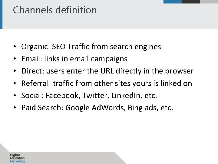 Channels definition • • • Organic: SEO Traffic from search engines Email: links in