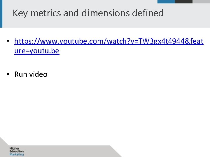 Key metrics and dimensions defined • https: //www. youtube. com/watch? v=TW 3 gx 4