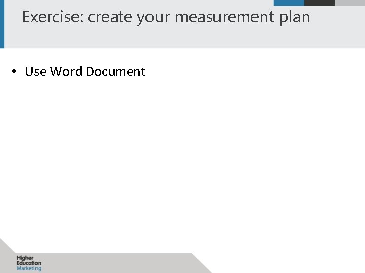 Exercise: create your measurement plan • Use Word Document 