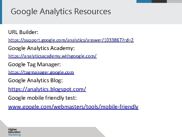 Google Analytics Resources URL Builder: https: //support. google. com/analytics/answer/1033867? rd=2 Google Analytics Academy: https: